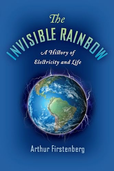 The Invisible Rainbow: A History of Electricity and Life By Arthur Firstenberg - Paperback