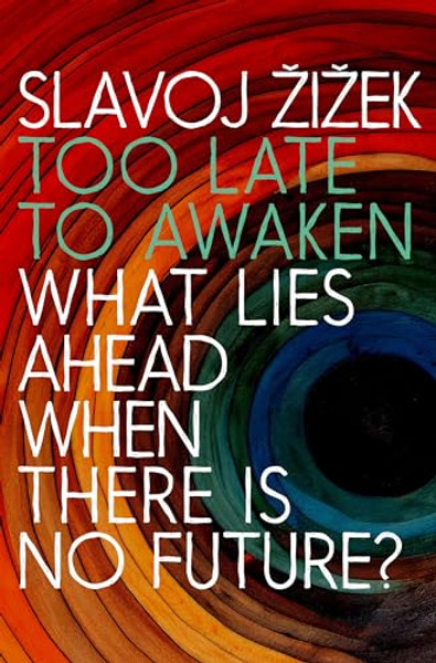 Too Late to Awaken: What Lies Ahead When There Is No Future By Slavoj Zizek - Paperback
