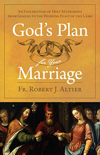 God's Plan for Your Marriage: An Exploration of Holy Matrimony from Genesis to the Wedding Feast of the Lamb By Fr Robert J. Altier - Paperback