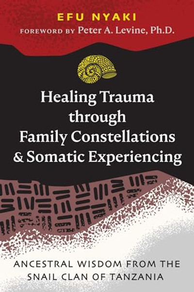 Healing Trauma Through Family Constellations and Somatic Experiencing: Ancestral Wisdom from the Snail Clan of Tanzania By Efu Nyaki - Paperback