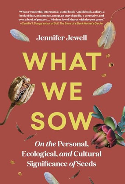 What We Sow: On the Personal, Ecological, and Cultural Significance of Seeds By Jennifer Jewell - Hardcover