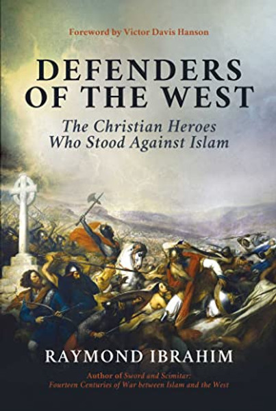 Defenders of the West: The Christian Heroes Who Stood Against Islam By Raymond Ibrahim - Hardcover