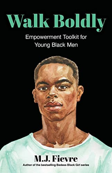Walk Boldly: Empowerment Toolkit for Young Black Men (Feel Comfortable and Proud in Your Skin as a Black Male Teen) By M. J. Fievre - Paperback
