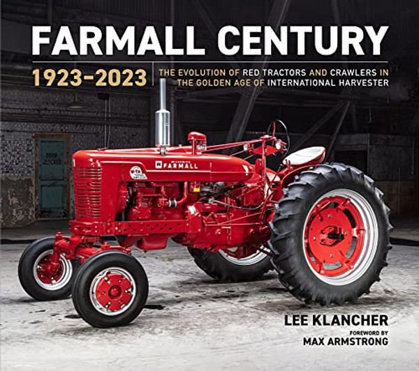 Farmall Century: 1923-2023: The Evolution of Red Tractors and Crawlers in the Golden Age of International Harvester By Lee Klancher - Hardcover