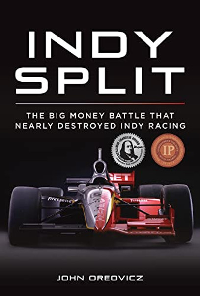 Indy Split: The Big Money Battle That Nearly Destroyed Indy Racing By John Oreovicz - Hardcover