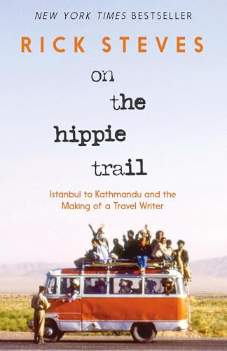 On the Hippie Trail: Istanbul to Kathmandu and the Making of a Travel Writer By Rick Steves - Hardcover