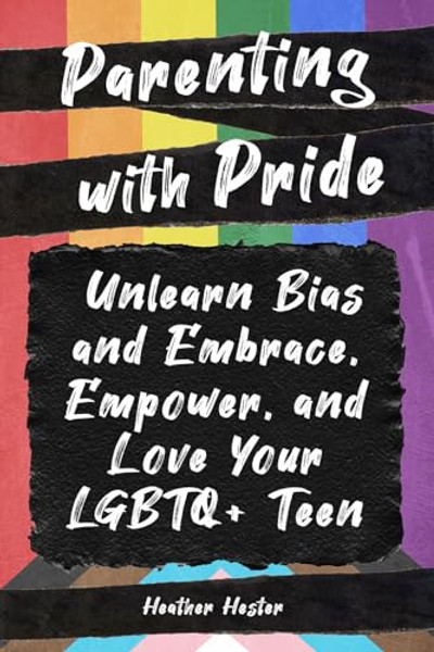 Parenting with Pride: Unlearn Bias and Embrace, Empower, and Love Your LGBTQ+ Teen By Heather Hester - Paperback