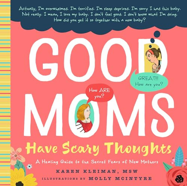 Good Moms Have Scary Thoughts: A Healing Guide to the Secret Fears of New Mothers By Karen Kleiman - Hardcover