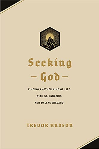 Seeking God: Finding Another Kind of Life with St. Ignatius and Dallas Willard By Trevor Hudson - Paperback