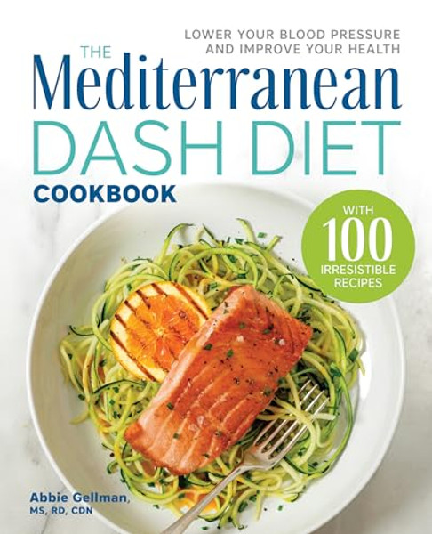 The Mediterranean Dash Diet Cookbook: Lower Your Blood Pressure and Improve Your Health By Abbie Gellman - Paperback