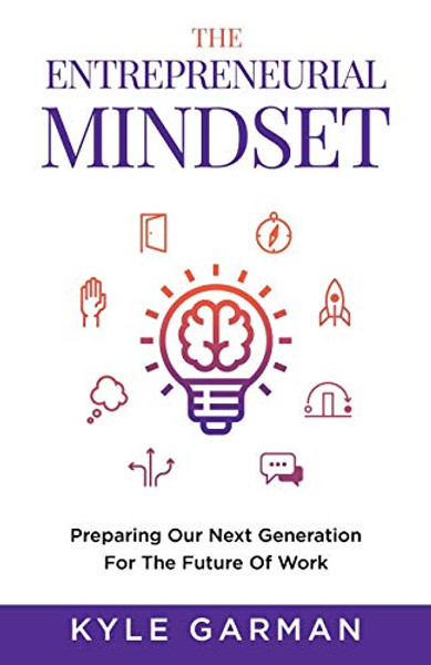 The Entrepreneurial Mindset: Preparing Our Next Generation For The Future of Work By Kyle Garman - Paperback