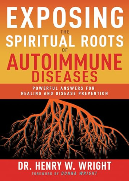 Exposing the Spiritual Roots of Autoimmune Diseases: Powerful Answers for Healing and Disease Prevention By Henry W. Wright - Paperback