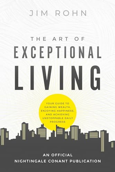 The Art of Exceptional Living: Your Guide to Gaining Wealth, Enjoying Happiness, and Achieving Unstoppable Daily Progress By Jim Rohn - Paperback