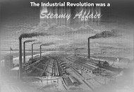 The Industrial Revolution Was a Steamy Time in History