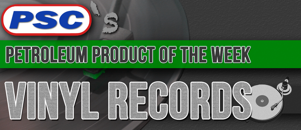 Petroleum Product of the Week Vinyl Records Petroleum Service Company