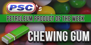 Petroleum Product of the Week: Chewing Gum - Petroleum Service Company