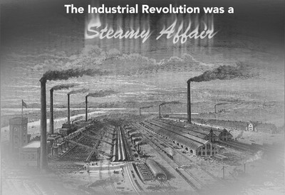The Industrial Revolution Was a Steamy Time in History