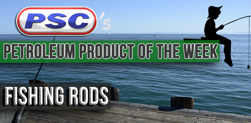 Petroleum Product of the Week: Fishing Rods - Petroleum Service