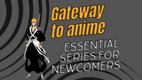 Gateway to Anime: Essential Series for Newcomers