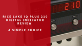 Rice Lake IQ Plus 210 Digital Indicator Review - A Simple Choice