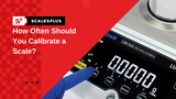 How Often Should You Calibrate a Scale?