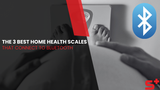 The 3 Best Home Health Scales That Connect to Bluetooth