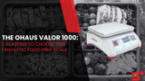 The OHAUS Valor 1000: 5 Reasons to Choose this Fantastic Food Prep Scale