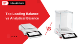 Top Loading Balance vs Analytical Balance