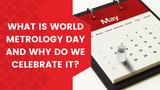 What is World Metrology Day and Why Do We Celebrate It?