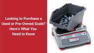 Looking to Purchase a Used or Pre-Owned Scale? Here’s What You Need to Know