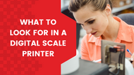 What to Look For in a Digital Scale Printer