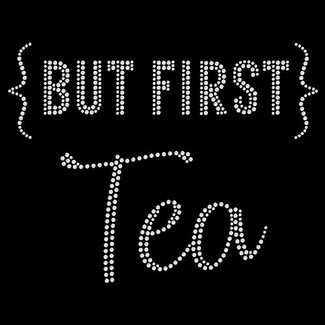  But First Tea 