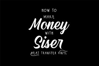 How To Make Money Using Siser HTV How To Make Money Using Siser HTV
