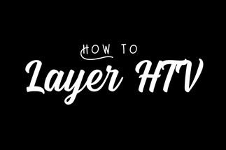 How to Layer HTV How to Layer HTV