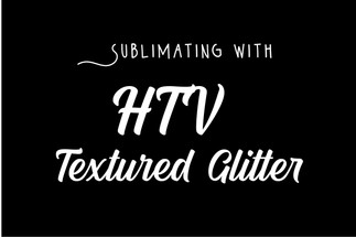 Sublimating with HTV Textured Glitter Sublimating with HTV Textured Glitter