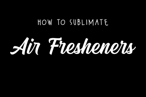 How To Sublimate Air Freshener Blanks –