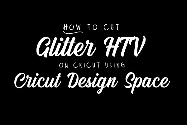 How to Cut Glitter HTV on Cricut using Cricut Design Space