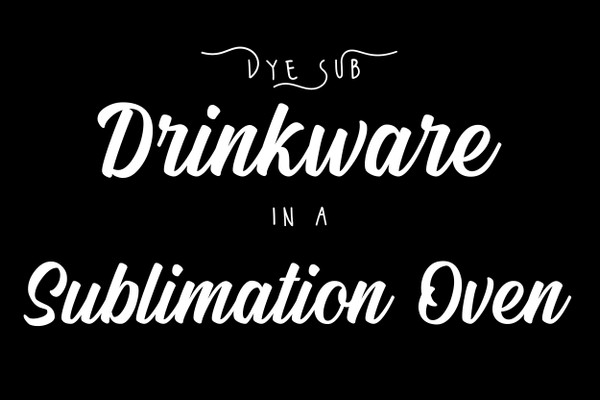 Dye Sublimate Drinkware in a Sublimation Oven