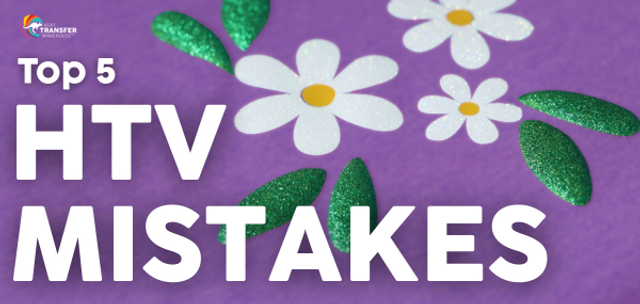 Top 5 Mistakes to Avoid When Working with Heat Transfer Vinyl Top 5 Mistakes to Avoid When Working with Heat Transfer Vinyl