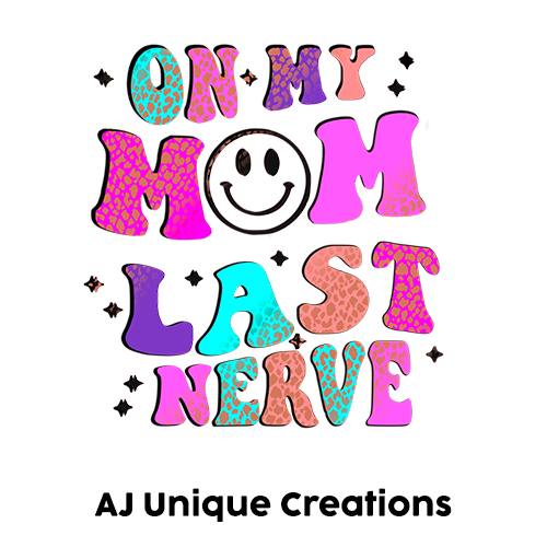 AJ Unique Creations - On my Mom Last Nerver