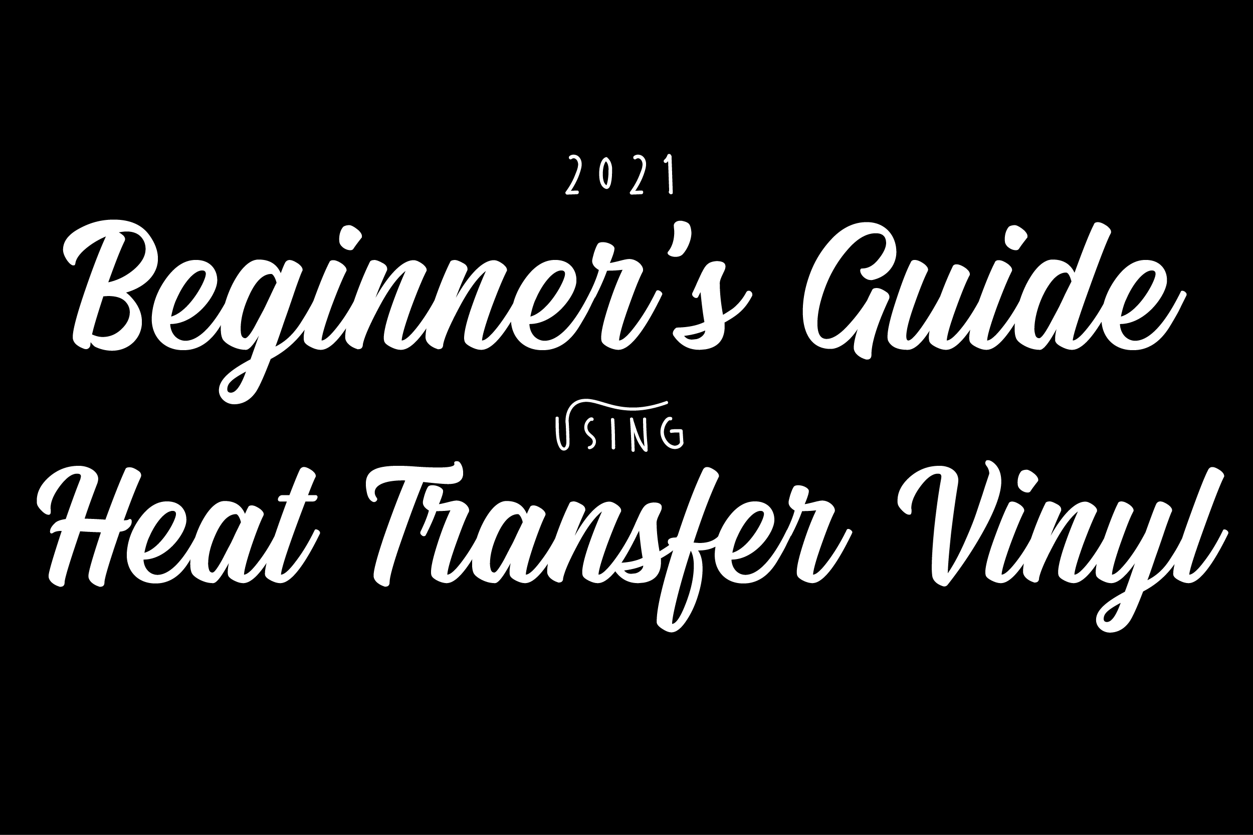 2021 Beginner's Guide to Heat Transfer Vinyl