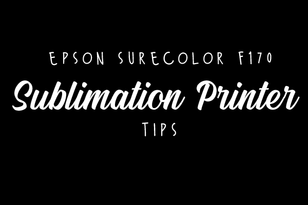 Epson Surecolor F170 Sublimation Printer Tips