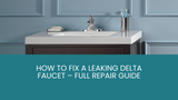 How to Fix a Leaking Delta Faucet – Full Repair Guide