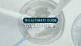 The Ultimate Guide to Sump Pumps