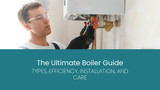 The Ultimate Boiler Guide: Types, Efficiency, Installation, and Care 