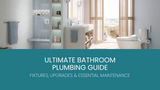 Ultimate Bathroom Plumbing Guide: Fixtures, Upgrades & Essential Maintenance