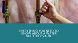 Everything You Need to Know About a Water Shut-Off Valve