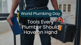 World Plumbing Day Picks: Tools Every Plumber Should Have on Hand