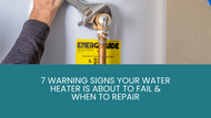 7 Warning Signs Your Water Heater Is About to Fail & When to Repair