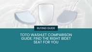 Toto Washlet Comparison Guide: How to Find the Right Bidet Seat for You